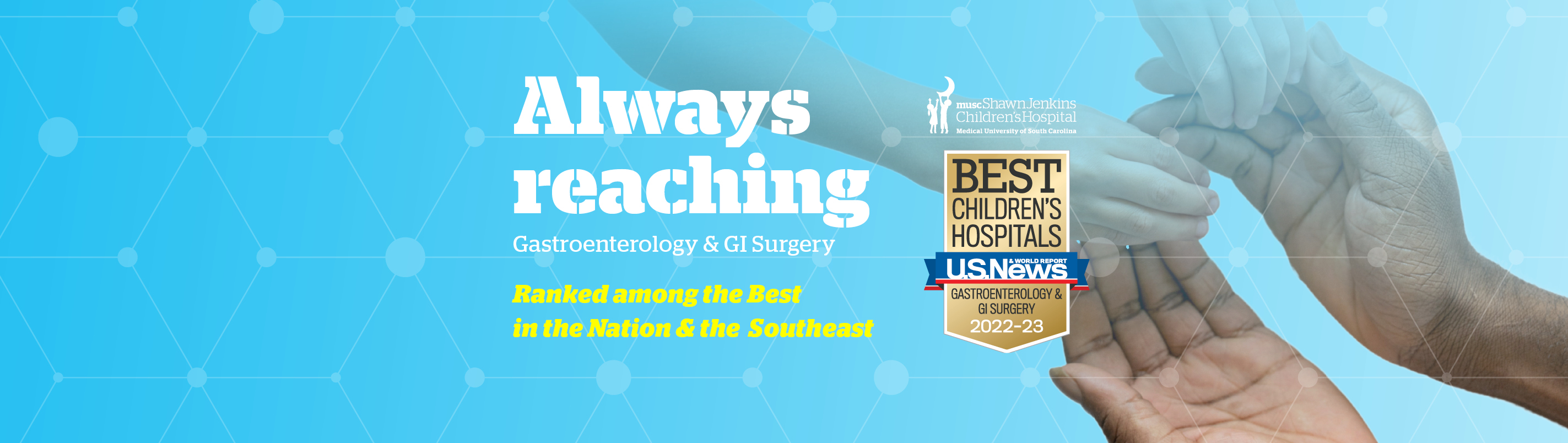 Always reaching | Gastroenterology & GI Surgery | Ranked among the top in the nation #8  Southeast - Overall | Best Children's Hospitals U.S. News & World Report