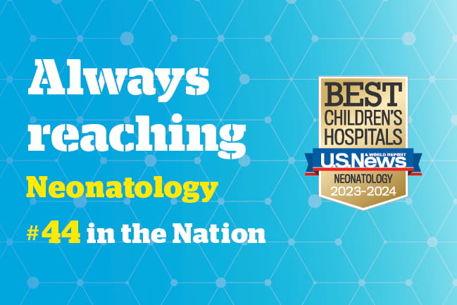 Graphic that reads Always reaching | Neonatology | Number 44 in the Nation | Best Children's Hospital USNWR