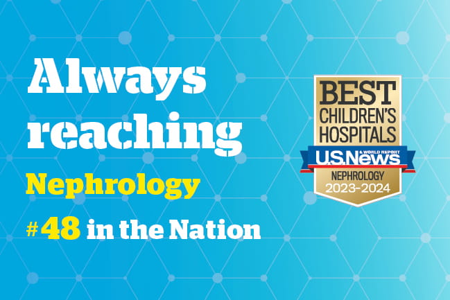 Graphic that reads Always reaching | Nephrology | Number 48 in the Nation | Best Children's Hospital USNWR