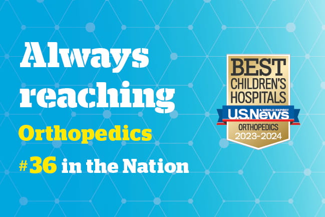 Graphic that reads Always reaching | Orthopedics | Number 36 in the Nation | Best Children's Hospital USNWR